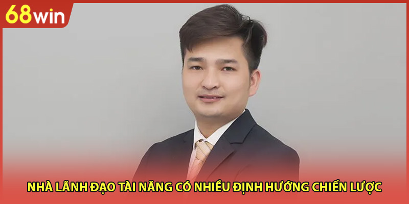 Nhà lãnh đạo tài năng có nhiều định hướng chiến lược