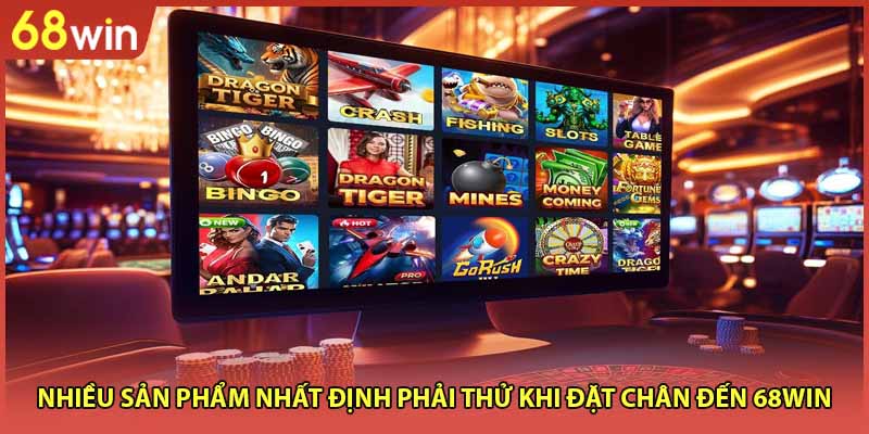 Nhiều sản phẩm nhất định phải thử khi đặt chân đến 68WIN