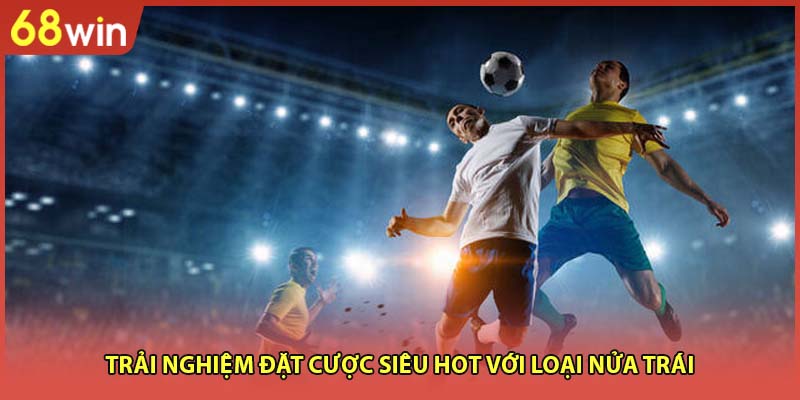 Trải nghiệm đặt cược siêu hot với loại nửa trái